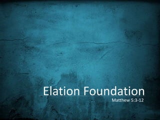Elation Foundation Matthew 5:3-12 