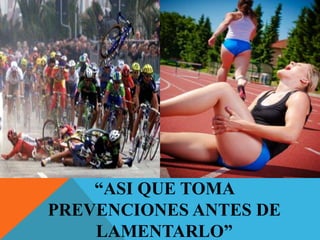 “ASI QUE TOMA
PREVENCIONES ANTES DE
    LAMENTARLO”
 