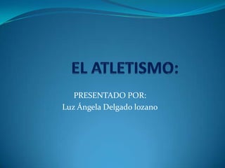 PRESENTADO POR:
Luz Ángela Delgado lozano
 