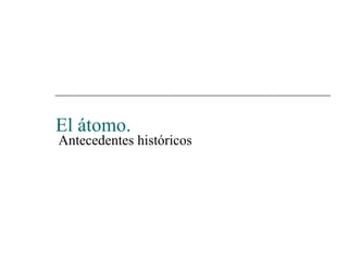 El átomo.  Antecedentes históricos 