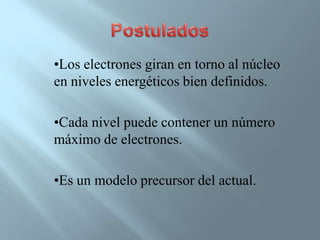 •Los electrones giran en torno al núcleo
en niveles energéticos bien definidos.

•Cada nivel puede contener un número
máximo de electrones.

•Es un modelo precursor del actual.
 