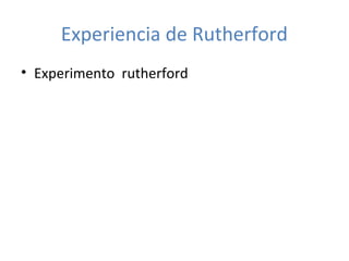 Experiencia de Rutherford
• Experimento rutherford
 