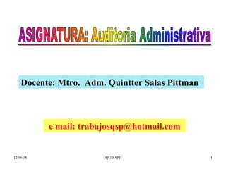 12/06/18 QUISAPI 1
Docente: Mtro. Adm. Quintter Salas Pittman
e mail: trabajosqsp@hotmail.com
 