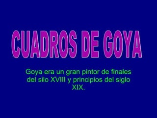 Goya era un gran pintor de finales del silo XVIII y principios del siglo XIX. CUADROS DE GOYA 