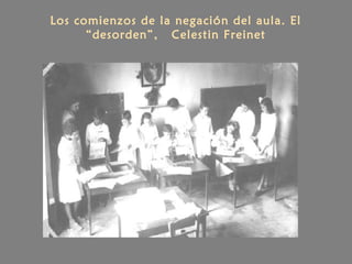 Los comienzos de la negación del aula. El
“desorden”, Celestin Freinet
 