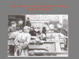 Del taller en el aula, al aula en la fábrica
Niños en la URSS.
 