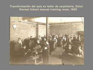 Transformación del aula en taller de carpintería, Dulut
Normal School manual training room, 1905
 