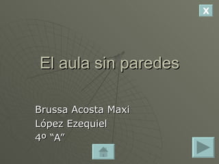 El aula sin paredes Brussa Acosta Maxi López Ezequiel 4º “A” X 