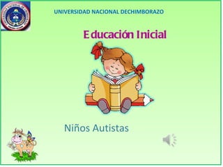 Educación Inicial Niños Autistas UNIVERSIDAD NACIONAL DECHIMBORAZO  