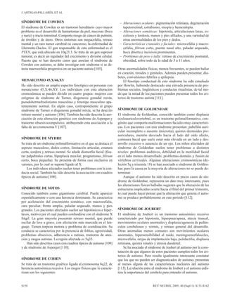 J. ARTIGAS-PALLARÉS, ET AL


SÍNDROME DE COWDEN                                                    – Alteraciones oculares: pigmentación retiniana, degeneración
El síndrome de Cowden es un trastorno hereditario cuyo mayor            tapetorretinal, estrabismo, miopía y hemeralopía.
problema es el desarrollo de hamartomas de piel, mucosas (boca        – Alteraciones somáticas: hipotonía, articulaciones laxas, es-
y nariz) y tracto intestinal. Comporta riesgo de cáncer de pulmón,      coliosis y lordosis, manos y pies afilados, y una variedad de
de tiroides y de útero. Otros síntomas son megacefalia, retraso         otras anormalidades de los pies y dedos.
mental y un raro tumor cerebral no canceroso, la enfermedad de        – Características craneales y faciales: microcefalia y macro-
Lhermitte-Duclos. El gen responsable de esta enfermedad es el           cefalia, filtrum corto, puente nasal alto, paladar arqueado,
PTEN, que está ubicado en 10q23.3. Se trata de un gen supresor          boca abierta e incisivos prominentes.
tumoral, es decir un regulador del crecimiento y división celular.    – Problemas de peso y talla: retraso de crecimiento postnatal,
Puesto que se han descrito casos que asocian el síndrome de             obesidad, sobre todo de la edad de 5 a 11 años.
Cowden con autismo, se debe investigar este síndrome si se de-
tecta macrocefalia progresiva en un paciente autista [105].          Otras anormalidades físicas, menos frecuentes, se pueden hallar
                                                                     en corazón, tiroides y genitales. Además pueden presentar, dia-
                                                                     betes, convulsiones febriles y epilepsia.
MOSAICISMO 45,X/46,XY                                                    El fenotipo conductual de este síndrome ha sido estudiado
Ha sido descrito un amplio espectro fenotípico en personas con       por Howlin, habiendo destacado una elevada presencia de pro-
mosaicismo 45,X/46,XY. Los individuos con esta alteración            blemas sociales, lingüísticos y conductas ritualistas, de tal mo-
cromosómica se pueden dividir en cuatro grupos: mujeres con          do que la mitad de los pacientes pueden presentar todos los cri-
estigmas de síndrome de Turner, disgenesia gonadal mixta,            terios de trastorno autista [111].
pseudohermafrodistismo masculino y fenotipo masculino apa-
rentemente normal. En algún caso, correspondiente al grupo
síndrome de Turner o disgenesia gonadal mixta, se ha descrito        SÍNDROME DE GOLDENHAR
retraso mental y autismo [106]. También ha sido descrita la aso-     El síndrome de Goldenhar, conocido también como displasia
ciación de esta alteración genética con síndrome de Asperger y       oculoauriculovertebral, es un trastorno polimalformativo, con-
trastorno obsesivocompulsivo, atribuyendo esta asociación a la       génito que comporta malformaciones faciales muy característi-
falta de un cromosoma Y [107].                                       cas. Los pacientes con este síndrome presentan: pabellón auri-
                                                                     cular incompleto o ausente (microtia), quistes dermoides pre-
                                                                     auriculares, mentón desviado hacia el lado del oído afecto,
SÍNDROME DE MYHRE                                                    comisura bucal que suele estar más elevada en un lado y des-
Se trata de un síndrome polimalformativo en el que se destaca el     arrollo excesivo o ausencia de un ojo. Los niños afectados de
aspecto musculoso, dedos cortos, limitación articular, estatura      síndrome de Goldenhar suelen tener problemas a distintos
corta, sordera y retraso mental. Se añade dismorfia facial (fisu-    niveles: problemas auditivos, debilidad en la motilidad facial
ras palpebrales cortas, hipoplasia maxilar, prognatismo, filtrum     en el lado menos desarrollado, problemas dentales y fusión de
corto, boca pequeña). Se presenta de forma casi exclusiva en         vértebras cervicales. Algunas alteraciones cromosómicas (de-
varones, por lo cual se supone ligado al X.                          leción 5q y trisomía 18) se han asociado a síndrome de Golden-
    Los individuos afectados suelen tener problemas con la con-      har, pero la causa en la mayoría de alteraciones no se puede de-
ducta social. También ha sido descrita la asociación con cuadros     terminar.
típicos de autismo [108].                                                Aunque el autismo ha sido descrito en pocos casos de sín-
                                                                     drome de Goldenhar, representa un dato muy interesante, pues
                                                                     las alteraciones físicas halladas sugieren que la alteración de las
SÍNDROME DE SOTOS                                                    estructuras implicadas ocurre hacia el final del primer trimestre,
Conocido también como gigantismo cerebral. Puede aparecer            lo cual puede hacer pensar que la alteración que genera el autis-
esporádicamente o con una herencia dominante. Se caracteriza         mo se produce probablemente en este periodo [112].
por aceleración del crecimiento somático, con macrocefalia,
cara peculiar, frente amplia, paladar arqueado, manos y pies
grandes. Los pacientes afectados suelen ser hipotónicos e hiper-     SÍNDROME DE JOUBERT
laxos, motivo por el cual pueden confundirse con el síndrome X       El síndrome de Joubert es un trastorno autosómico recesivo
frágil. La gran mayoría presentan retraso mental, que puede          caracterizado por hipotonía, hiperpnea/apnea, ataxia truncal,
oscilar de leve a grave, con afectación más marcada en el len-       movimientos oculares anormales y displasia/agenesia de pedún-
guaje. Tienen torpeza motora y problema de coordinación. Su          culos cerebelosos y vermis, y retraso general del desarrollo.
conducta se caracteriza por la presencia de fobias, agresividad,     Otras anomalías menos comunes son movimientos oculares
problemas obsesivos, adherencia a rutinas, trastorno de aten-        anormales, hipersensibilidad al ruido, meningoencefaloceles,
ción y rasgos autistas. La región afectada es 5q35.                  microcefalia, orejas de implantación baja, polidactilia, displasia
    Han sido descritos casos con cuadros típicos de autismo [109]    retiniana, quistes renales y atresia duodenal.
y de síndrome de Asperger [110].                                         Se ha asociado el síndrome de Joubert al autismo por la cons-
                                                                     tatación de que algunos de estos pacientes cumplen todos los cri-
                                                                     terios de autismo. Pero resulta igualmente interesante constatar
SÍNDROME DE COHEN                                                    que los que no pueden ser diagnosticados de autismo, presentan
Se trata de un trastorno genético ligado al cromosoma 8q22, de       al menos alguna de las características nucleares del autismo
herencia autosómica recesiva. Los rasgos físicos que lo caracte-     [113]. La relación entre el síndrome de Joubert y el autismo enfa-
rizan son los siguientes:                                            tiza la importancia del cerebelo para entender el autismo.


S158                                                                                          REV NEUROL 2005; 40 (Supl 1): S151-S162
 