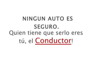 NINGUN AUTO ES SEGURO . Quien tiene que serlo eres tú, el  Conductor ! 
