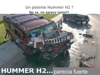 Un potente Hummer H2 ?   No se, no parece tanto!!!   parecia fuerte 
