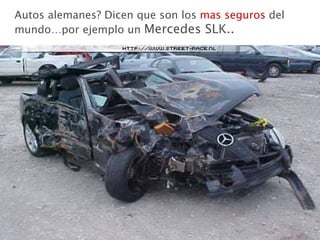 Autos alemanes? Dicen que son los  mas seguros  del mundo…por ejemplo un  Mercedes SLK.. 