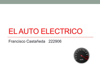 EL AUTO ELECTRICO
Francisco Castañeda 222906
 