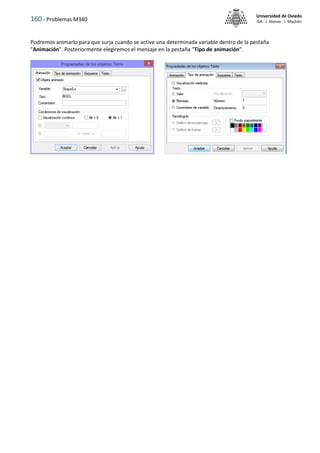 160 - Problemas M340
Universidad de Oviedo
ISA - J. Alonso - I. Machón
Podremos animarlo para que surja cuando se active una determinada variable dentro de la pestaña
"Animación". Posteriormente elegiremos el mensaje en la pestaña "Tipo de animación".
 