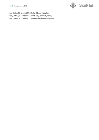 168 - Problemas M340
Universidad de Oviedo
ISA - J. Alonso - I. Machón
Mx_Coches34_S := not Mx_Flecha_B2 and Etapa9.x;
Mx_Coche3_S := Etapa11.x and Mx_Coches34_Salida;
Mx_Coche4_S := Etapa11.x and not Mx_Coches34_Salida;
 