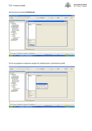520 - Problemas M340
Universidad de Oviedo
ISA - J. Alonso - I. Machón
14) Cerramos la ventana 0.0:Ethernet
15) Se nos pregunta si deseamos aceptar las modificaciones. Contestamos que Sí.
 