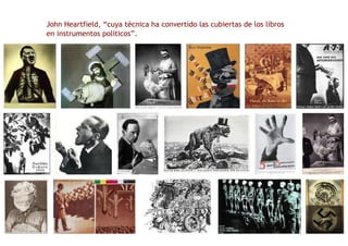 John Heartfield, “cuya técnica ha convertido las cubiertas de los libros  en instrumentos políticos”. 
