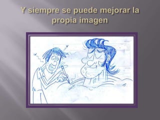 Y siempre se puede mejorar la propia imagen