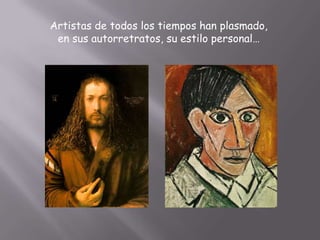 Artistas de todos los tiempos han plasmado, en sus autorretratos, su estilo personal…<br />