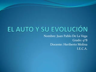 Nombre: Juan Pablo De La Vega
Grado: 9°B
Docente: Heriberto Molina
I.E.C.A.

 