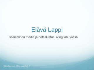 Elävä Lappi ,[object Object],Mikko Manninen - Elävä Lappi Kick off 
