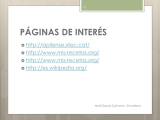 PÁGINAS DE INTERÉS
 http://apliense.xtec.cat/
 http://www.mis-recetas.org/
 http://www.mis-recetas.org/
 http://es.wikipedia.org/
Martí Garcia Carmona - El avellano
13
 