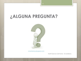 ¿ALGUNA PREGUNTA?
vmontesinos.blogspot.com
Martí Garcia Carmona - El avellano
14
 