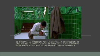 SE OBSERVA SU OBSESIÓN POR LA LIMPIEZA Y COMPULSIÓN DE
LAVARSE LAS MANOS, LA CUAL SE HACE MAS FUERTE CUANDO
TIENE ALGÚN ALTERCADO Y ES LA FORMA COMO SE CONTROLA
 