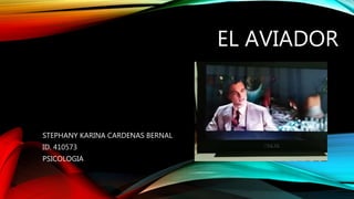EL AVIADOR
STEPHANY KARINA CARDENAS BERNAL
ID. 410573
PSICOLOGIA
 