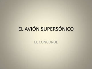 EL AVIÓN SUPERSÓNICO
EL CONCORDE
 