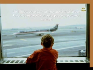 Ria Slides Un hombre observó a un niño que estaba solo en la sala de espera de un aereopuerto aguardando su vuelo . 