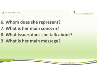 6. Whom does she represent?
7. What is her main concern?
8. What issues does she talk about?
9. What is her main message?
 