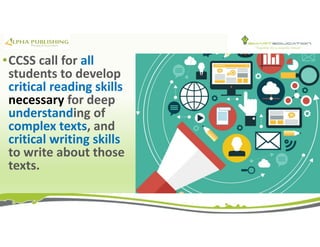 •CCSS call for all
students to develop
critical reading skills
necessary for deep
understanding of
complex texts, and
critical writing skills
to write about those
texts.
 