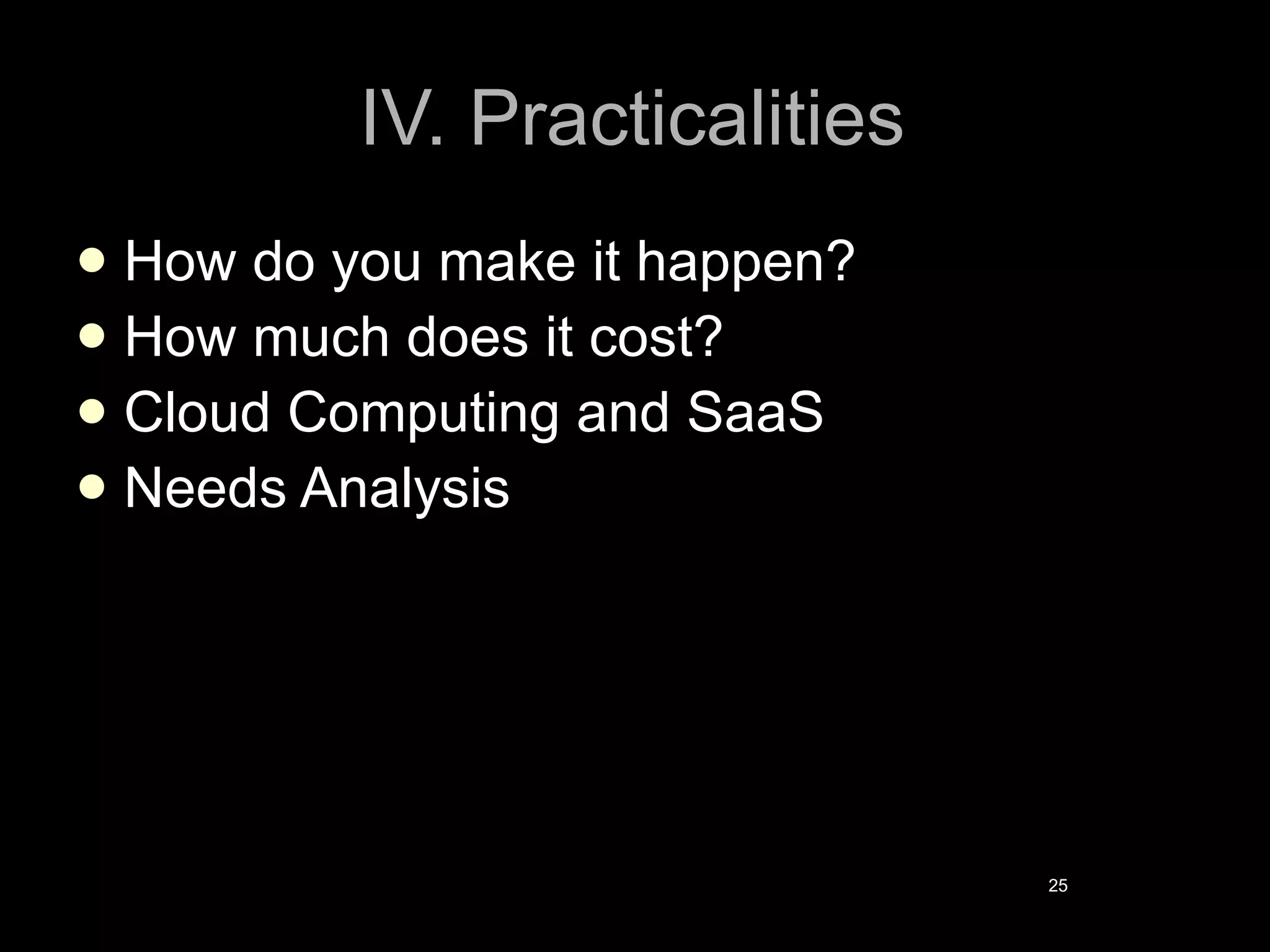 IV. Practicalities How do you make it happen? How much does it cost? Cloud Computing and SaaS Needs Analysis 
