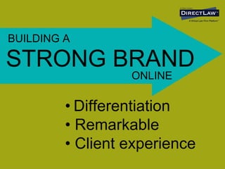 •   Differentiation •  Remarkable •  Client experience BUILDING A STRONG BRAND ONLINE 
