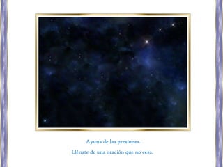 Ayuna de las presiones.
Llénate de una oración que no cesa.

 