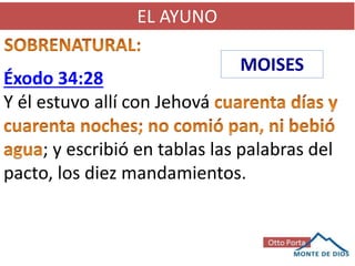EL AYUNO
Éxodo 34:28
Y él estuvo allí con Jehová
; y escribió en tablas las palabras del
pacto, los diez mandamientos.
MOISES
 