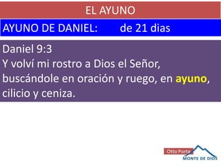 EL AYUNO
AYUNO DE DANIEL: de 21 dias
Daniel 9:3
Y volví mi rostro a Dios el Señor,
buscándole en oración y ruego, en ayuno,
cilicio y ceniza.
 
