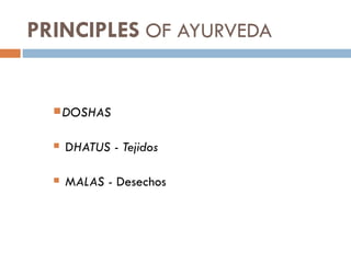 PRINCIPLES OF AYURVEDA


   DOSHAS


     DHATUS - Tejidos

     MALAS - Desechos
 