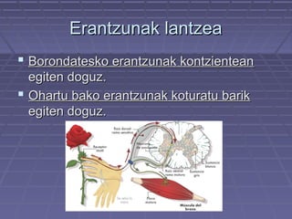 Erantzunak lantzea
 Borondatesko erantzunak kontzientean
egiten doguz.
 Ohartu bako erantzunak koturatu barik
egiten doguz.

 