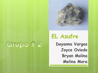 EL Azufre Grupo # 2 Dayanna Vargas Joyce Oviedo Bryan Molina Melina Mora 