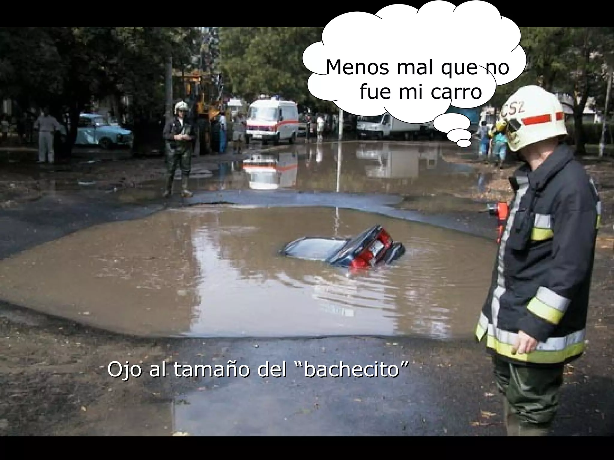 Ojo al tamaño del “bachecito” Menos mal que no fue mi carro 