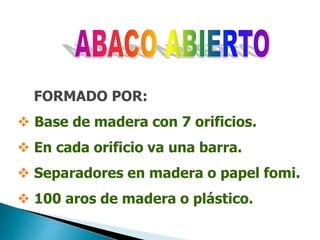FORMADO POR:
 Base de madera con 7 orificios.
 En cada orificio va una barra.
 Separadores en madera o papel fomi.
 100 aros de madera o plástico.
 