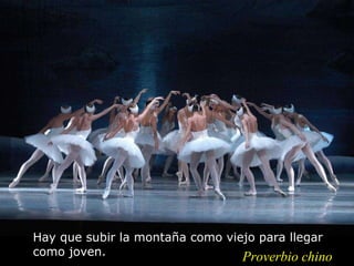 Hay que subir la montaña como viejo para llegar como joven.  Proverbio chino 
