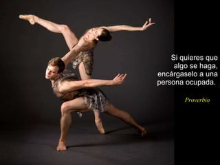 Si quieres que algo se haga, encárgaselo a una persona ocupada.  Proverbio  