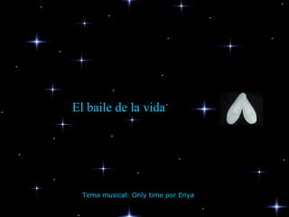 El baile de la vida Tema musical: Only time por Enya 