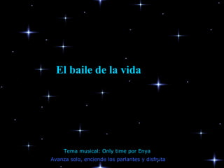 El baile de la vida




     Tema musical: Only time por Enya
Avanza solo, enciende los parlantes y disfruta
 