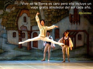 Vivir en la Tierra es caro pero ello incluye un
       viaje gratis alrededor del sol cada año.
                                      Anónimo
 