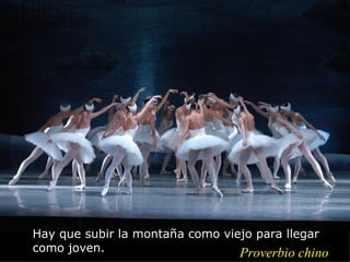 Hay que subir la montaña como viejo para llegar
como joven.                      Proverbio chino
 